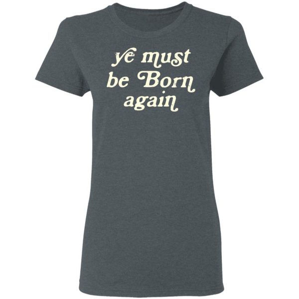 Ye Most Be Born Again T-Shirts, Hoodies, Sweater 6