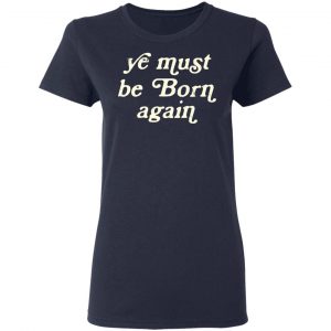 Ye Most Be Born Again T-Shirts, Hoodies, Sweater 19