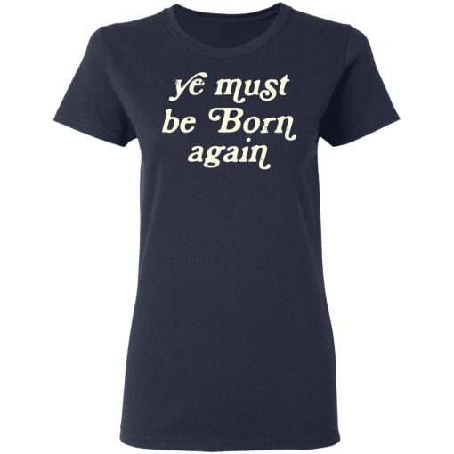 Ye Most Be Born Again T-Shirts, Hoodies, Sweater - Image 7