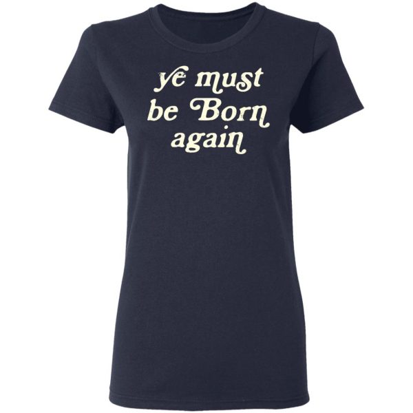 Ye Most Be Born Again T-Shirts, Hoodies, Sweater 7