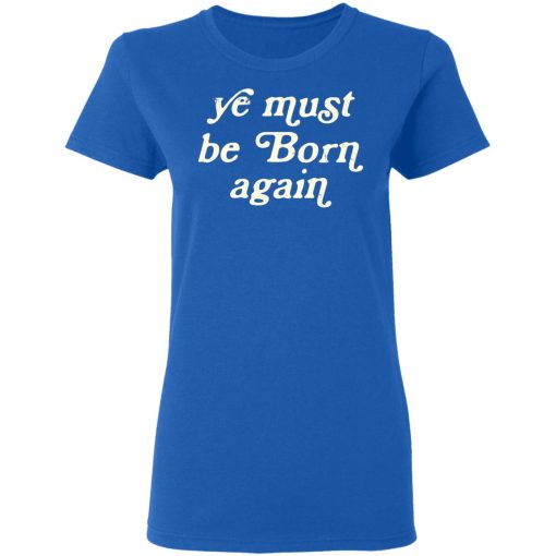 Ye Most Be Born Again T-Shirts, Hoodies, Sweater - Image 8