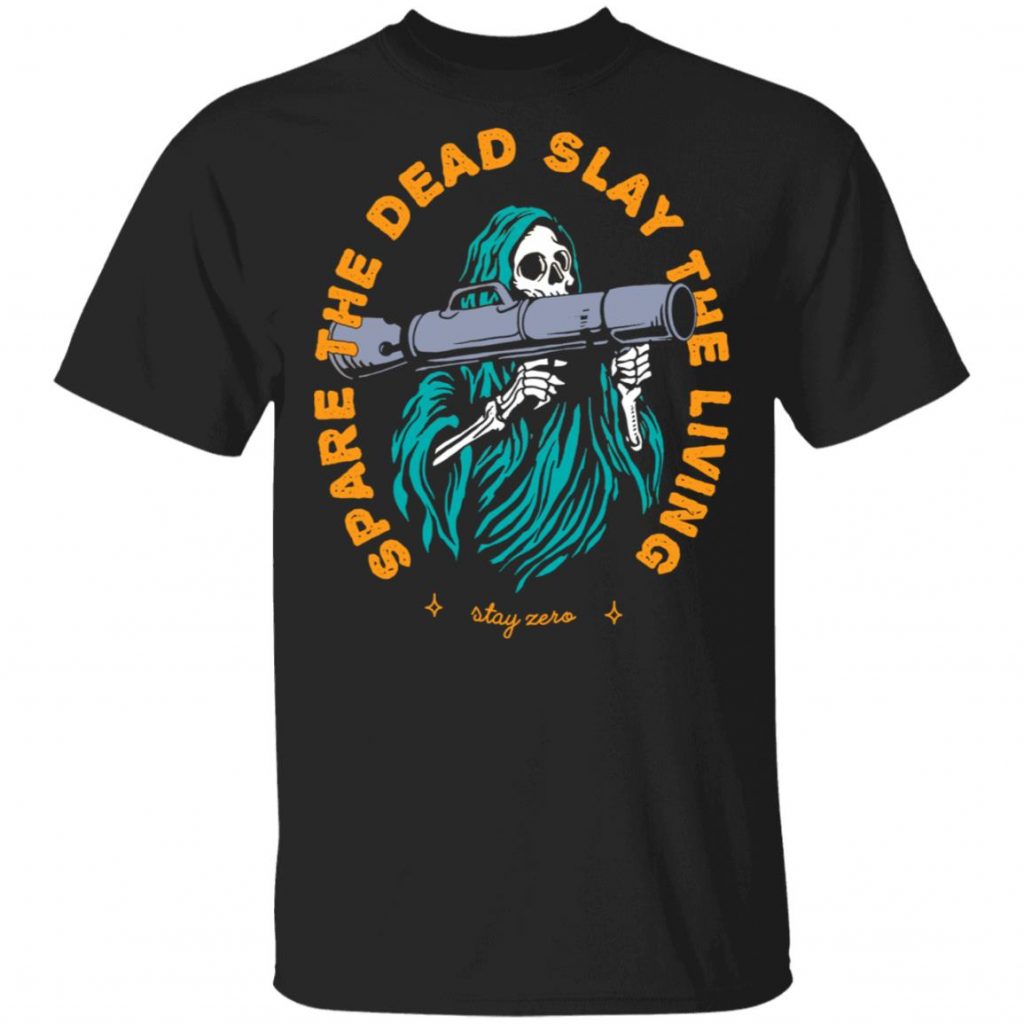 Spare The Dead Slay The Living Stay Zero Shirt