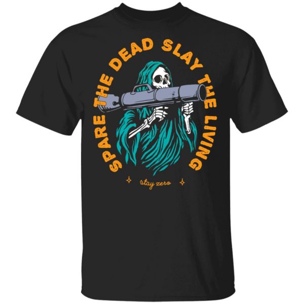 Spare The Dead Slay The Living Stay Zero T-Shirts, Hoodies, Sweater 1