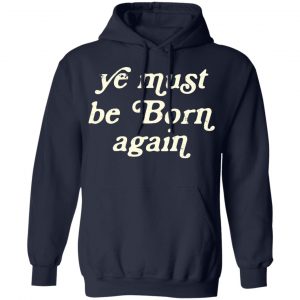 Ye Most Be Born Again T-Shirts, Hoodies, Sweater 23