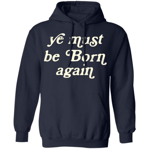 Ye Most Be Born Again T-Shirts, Hoodies, Sweater 11