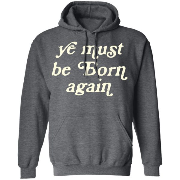 Ye Most Be Born Again T-Shirts, Hoodies, Sweater 12