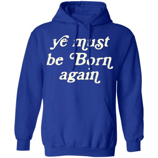 Ye Most Be Born Again T-Shirts, Hoodies, Sweater - Image 13