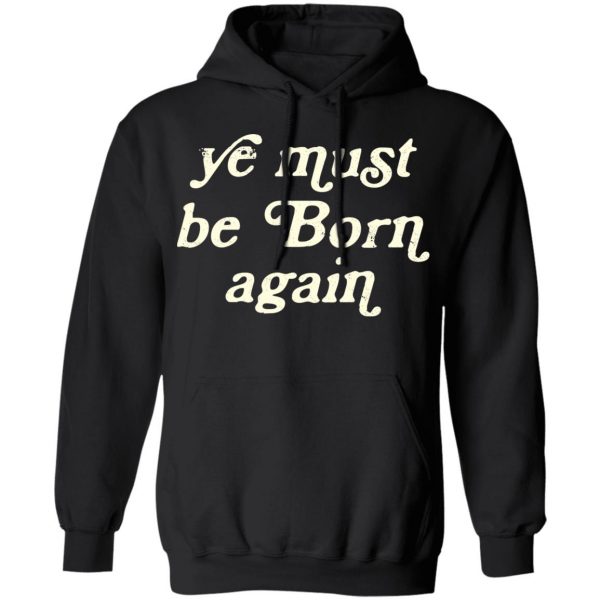 Ye Most Be Born Again T-Shirts, Hoodies, Sweater 10