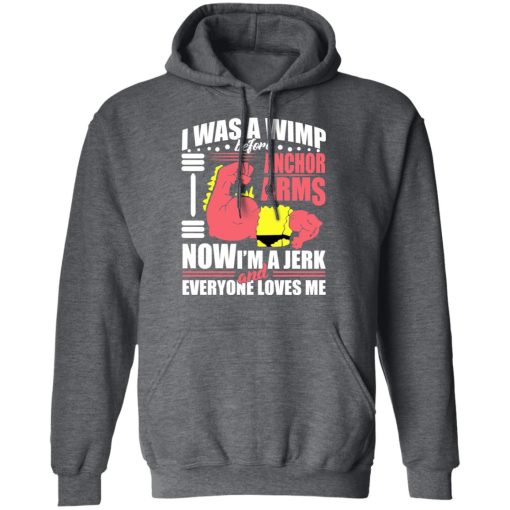 I Was A Wimp Before Anchors Arms Now I'm A Jerk And Everyone Loves Me T-Shirts, Hoodies, Sweater - Image 12