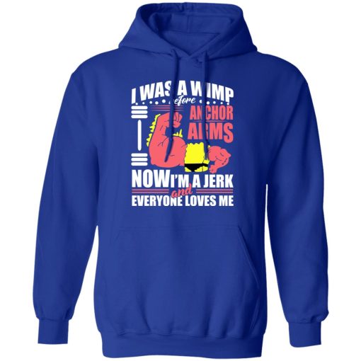 I Was A Wimp Before Anchors Arms Now I'm A Jerk And Everyone Loves Me T-Shirts, Hoodies, Sweater - Image 13