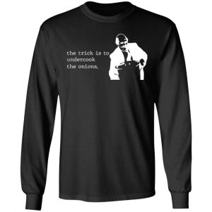 The Trick Is To Undercook The Onions Dunder Mifflin T-Shirts, Hoodies, Sweater 21