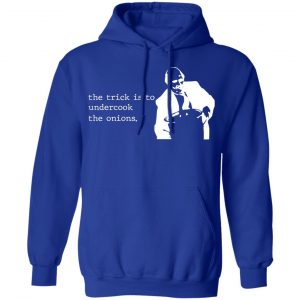 The Trick Is To Undercook The Onions Dunder Mifflin T-Shirts, Hoodies, Sweater 25