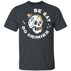 Skull Be Gay Do Crimes LGBT T-Shirts, Hoodies, Sweater LGBT 2