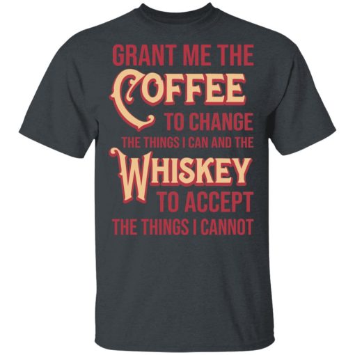 Grant Me The Coffee To Change The Things I Can And The Whiskey To Accept The Things I Cannot T-Shirts, Hoodies, Sweater - Image 2