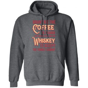 Grant Me The Coffee To Change The Things I Can And The Whiskey To Accept The Things I Cannot T-Shirts, Hoodies, Sweater 24