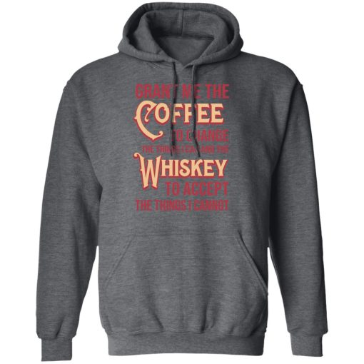 Grant Me The Coffee To Change The Things I Can And The Whiskey To Accept The Things I Cannot T-Shirts, Hoodies, Sweater - Image 12