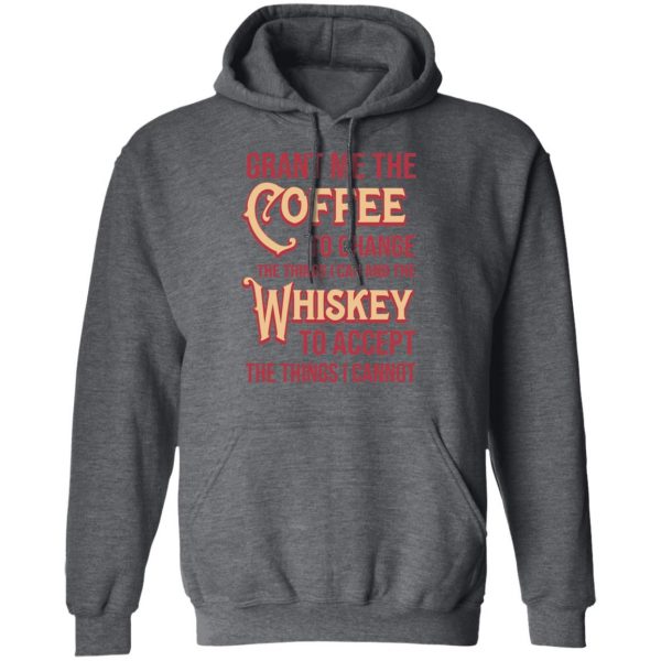 Grant Me The Coffee To Change The Things I Can And The Whiskey To Accept The Things I Cannot T-Shirts, Hoodies, Sweater 12