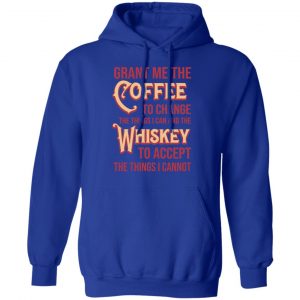 Grant Me The Coffee To Change The Things I Can And The Whiskey To Accept The Things I Cannot T-Shirts, Hoodies, Sweater 25