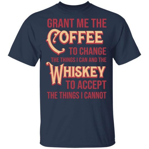 Grant Me The Coffee To Change The Things I Can And The Whiskey To Accept The Things I Cannot T-Shirts, Hoodies, Sweater - Image 3