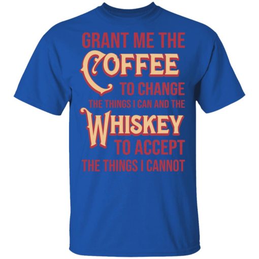 Grant Me The Coffee To Change The Things I Can And The Whiskey To Accept The Things I Cannot T-Shirts, Hoodies, Sweater - Image 4