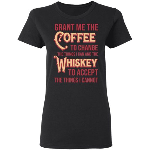 Grant Me The Coffee To Change The Things I Can And The Whiskey To Accept The Things I Cannot T-Shirts, Hoodies, Sweater - Image 5