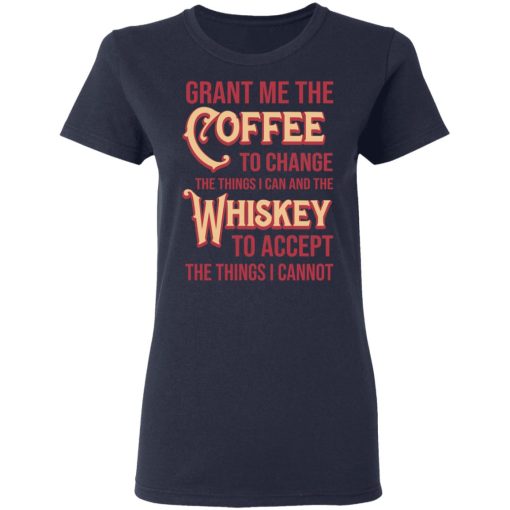 Grant Me The Coffee To Change The Things I Can And The Whiskey To Accept The Things I Cannot T-Shirts, Hoodies, Sweater - Image 7