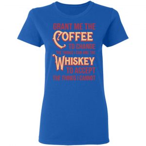 Grant Me The Coffee To Change The Things I Can And The Whiskey To Accept The Things I Cannot T-Shirts, Hoodies, Sweater 20