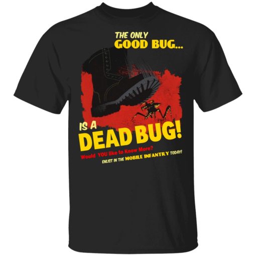 The Only Good Bug Is A Dead Bug Would You Like To Know More Enlist In The Mobile Infantry Today T-Shirts, Hoodies, Sweater