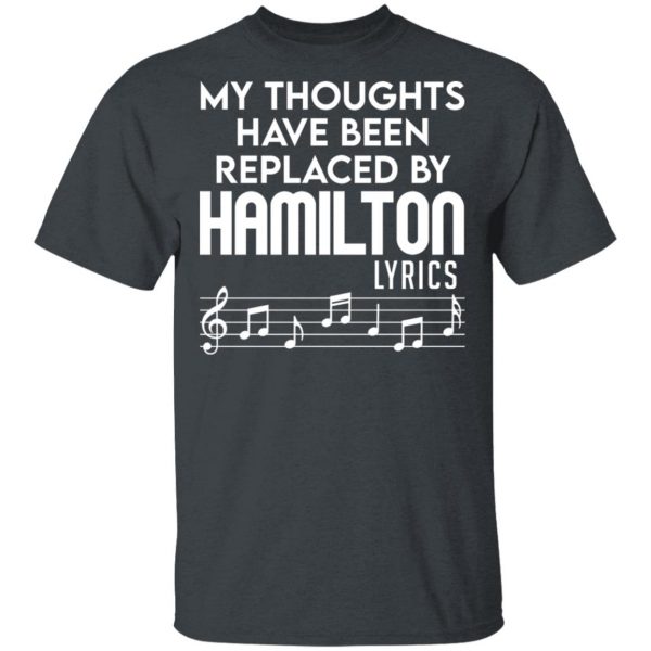My Thoughts Have Been Replaced By Hamilton Lyrics T-Shirts, Hoodies, Sweater 2