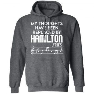 My Thoughts Have Been Replaced By Hamilton Lyrics T-Shirts, Hoodies, Sweater 24