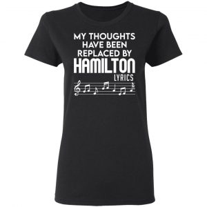 My Thoughts Have Been Replaced By Hamilton Lyrics T-Shirts, Hoodies, Sweater 17