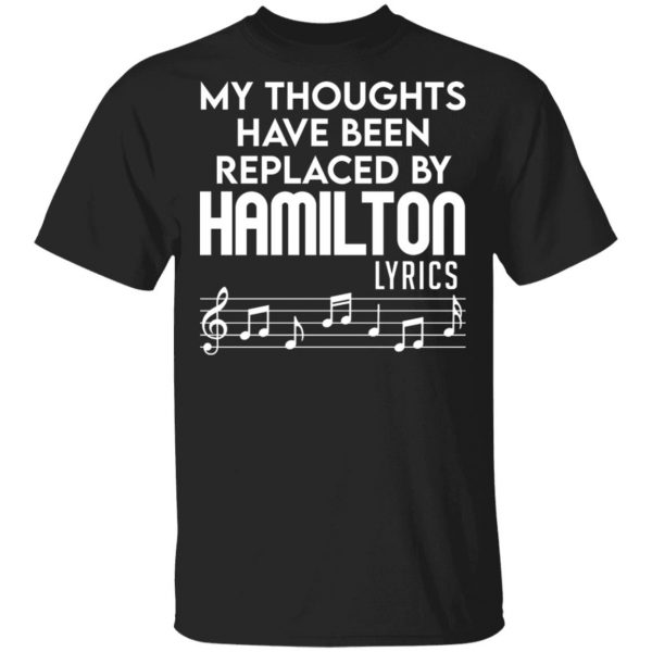My Thoughts Have Been Replaced By Hamilton Lyrics T-Shirts, Hoodies, Sweater 1