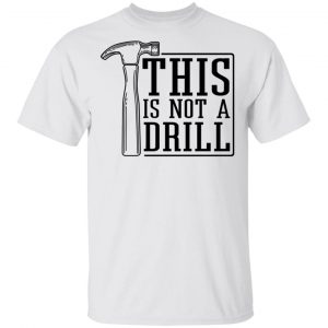 This Is Not A Drill T-Shirts, Hoodies, Sweater 13