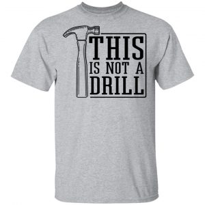This Is Not A Drill T-Shirts, Hoodies, Sweater 14