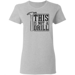 This Is Not A Drill T-Shirts, Hoodies, Sweater 17