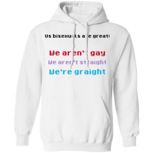 Us Bisexuals Are Great We Aren't Gay We Aren't Straight We're Graight T-Shirts, Hoodies, Sweater 22
