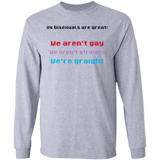 Us Bisexuals Are Great We Aren't Gay We Aren't Straight We're Graight T-Shirts, Hoodies, Sweater 7