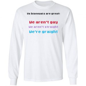 Us Bisexuals Are Great We Aren't Gay We Aren't Straight We're Graight T-Shirts, Hoodies, Sweater 19