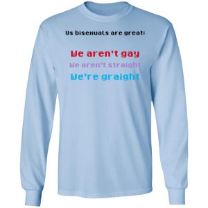 Us Bisexuals Are Great We Aren't Gay We Aren't Straight We're Graight T-Shirts, Hoodies, Sweater 20