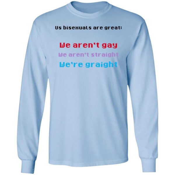Us Bisexuals Are Great We Aren't Gay We Aren't Straight We're Graight T-Shirts, Hoodies, Sweater 9