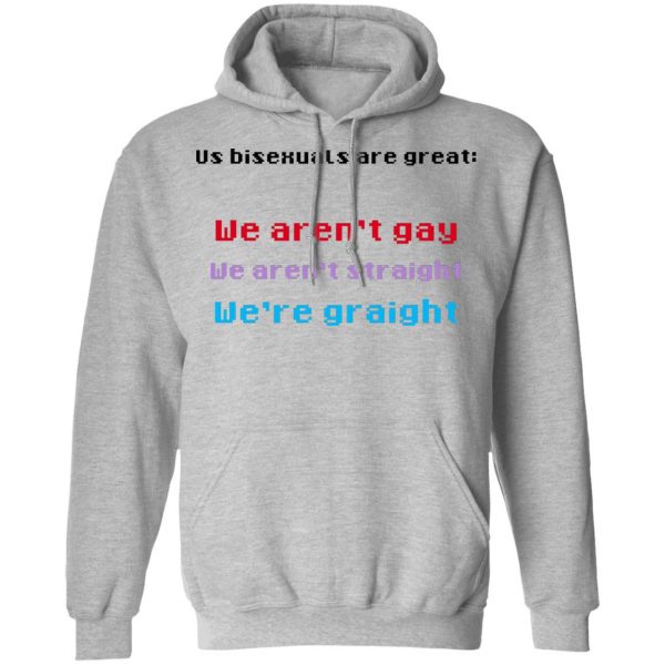 Us Bisexuals Are Great We Aren't Gay We Aren't Straight We're Graight T-Shirts, Hoodies, Sweater 10