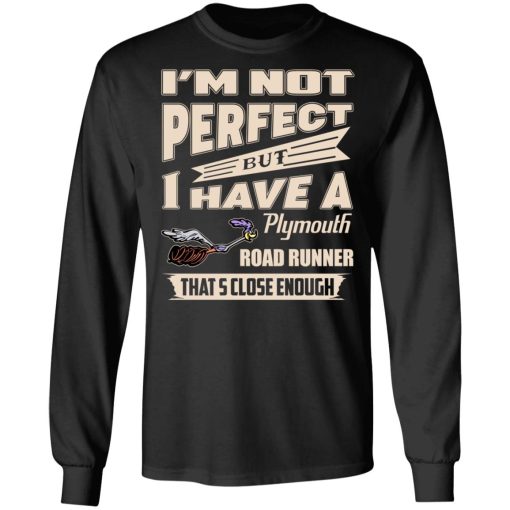 I'm Not Perfect But I Have A Plymouth Road Runner That's Close Enough T-Shirts, Hoodies, Sweater - Image 3