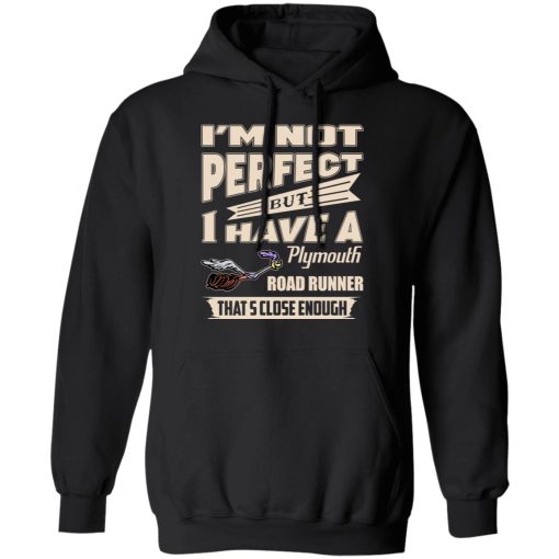 I'm Not Perfect But I Have A Plymouth Road Runner That's Close Enough T-Shirts, Hoodies, Sweater - Image 4