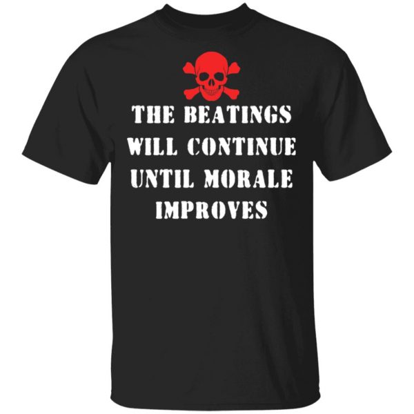 The Beatings Will Continue Until Morale Improves T-Shirts, Hoodies, Sweater 1