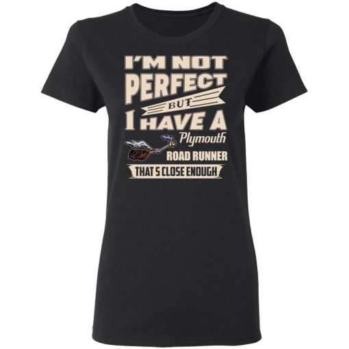 I'm Not Perfect But I Have A Plymouth Road Runner That's Close Enough T-Shirts, Hoodies, Sweater - Image 2