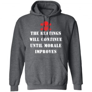 The Beatings Will Continue Until Morale Improves T-Shirts, Hoodies, Sweater 24