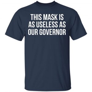 This Mask Is As Useless As Our Governor T-Shirts, Hoodies, Sweater 14