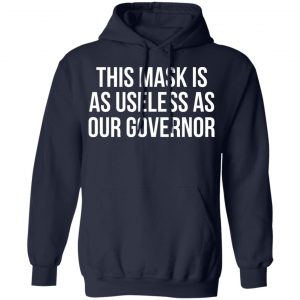 This Mask Is As Useless As Our Governor T-Shirts, Hoodies, Sweater 23