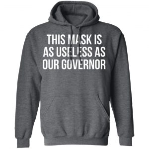 This Mask Is As Useless As Our Governor T-Shirts, Hoodies, Sweater 24