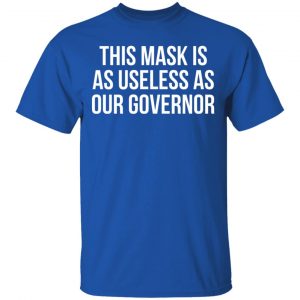 This Mask Is As Useless As Our Governor T-Shirts, Hoodies, Sweater 15